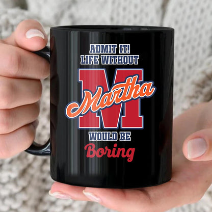 Admit It Life Without Your Name Would Be Boring Sporty Mug MARTHA 13K1 MG17