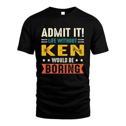 KEN 13K1-124–Personalized Funny Quote Apparel “Life Without NAME Would Be Boring”