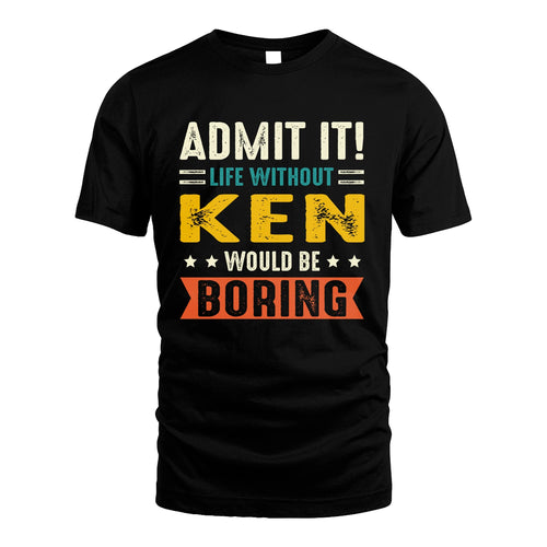 KEN 13K1-124–Personalized Funny Quote Apparel “Life Without NAME Would Be Boring”