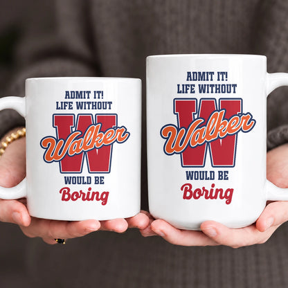 Admit It Life Without Your Name Would Be Boring Sporty Mug WALKER 13K1 MG17