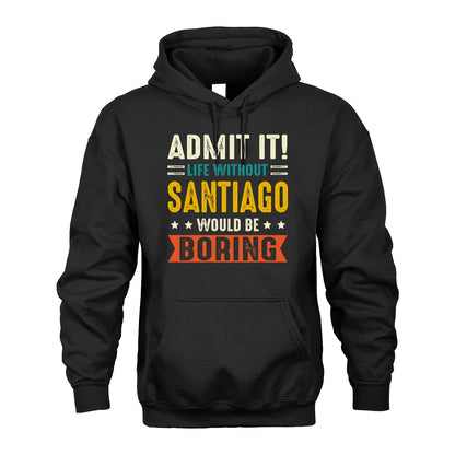 SANTIAGO 13K1-124–Personalized Funny Quote Apparel “Life Without NAME Would Be Boring”