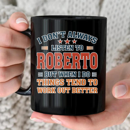 I Don’t Always Listen to Your Name Funny Mug ROBERTO 13K1 MG12