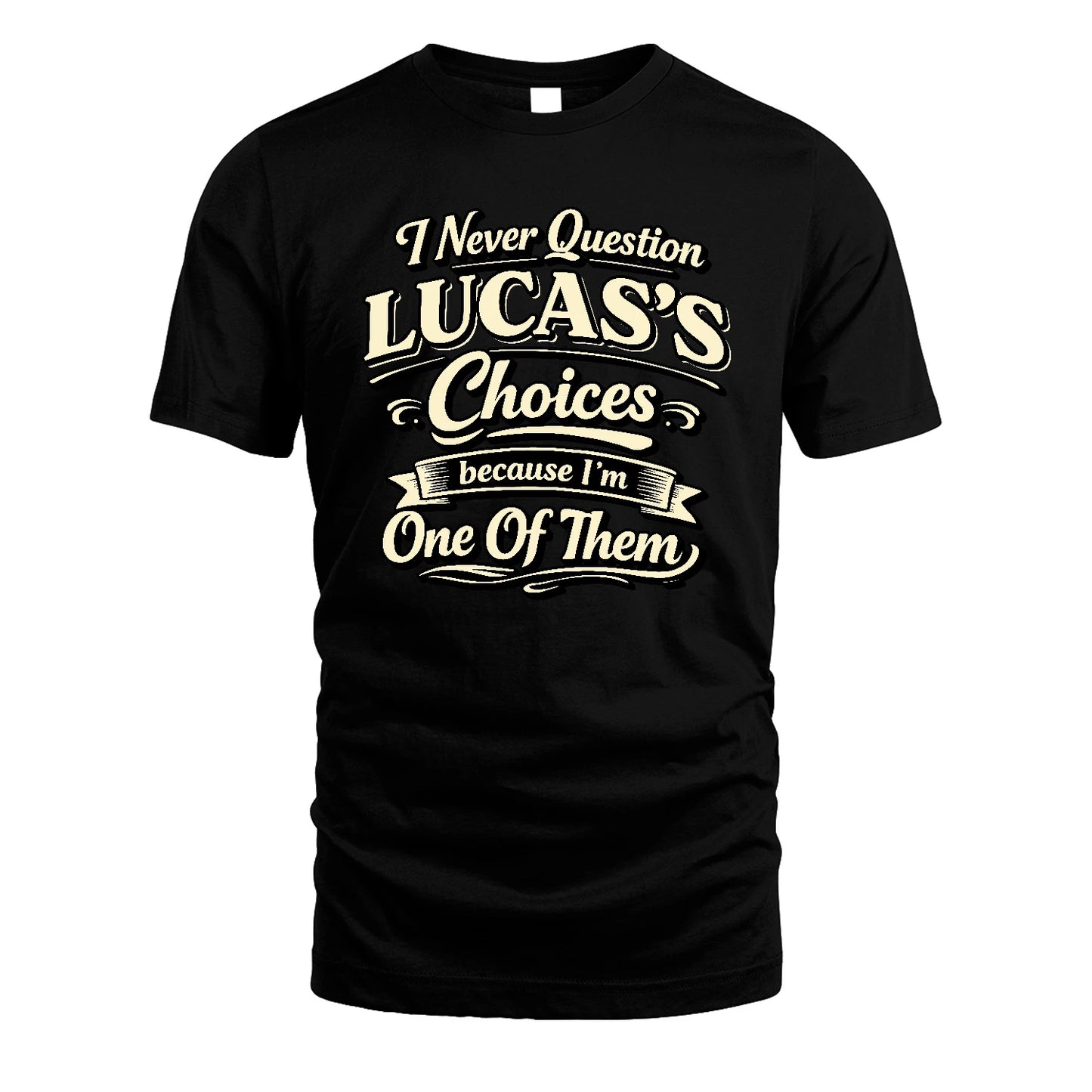 LUCAS 13K1-532 I Never Question... Choices Because I'm One Of Them