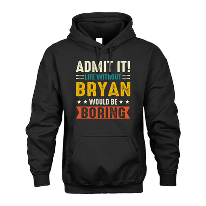 BRYAN 13K1-124–Personalized Funny Quote Apparel “Life Without NAME Would Be Boring”