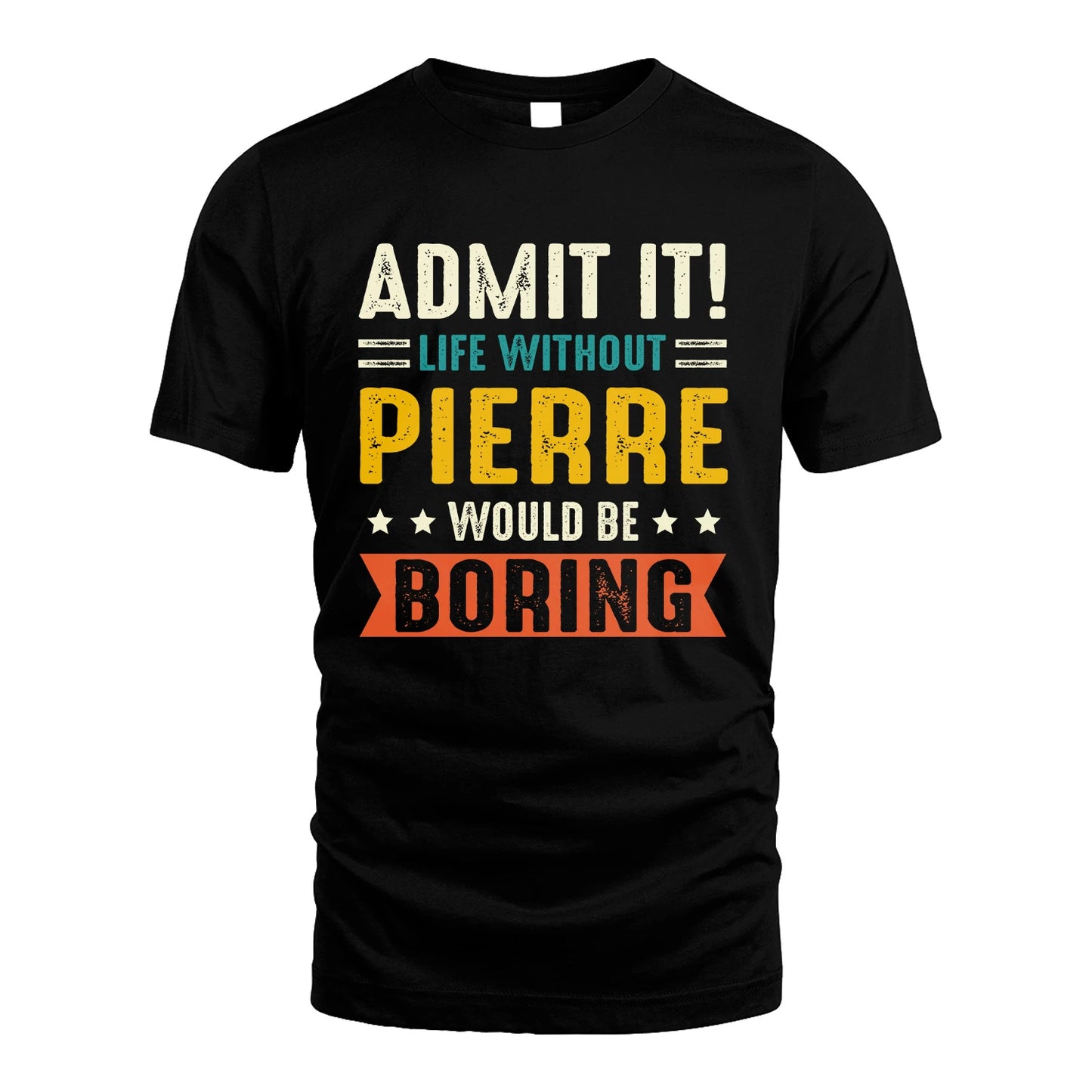PIERRE 13K1-124–Personalized Funny Quote Apparel “Life Without NAME Would Be Boring”