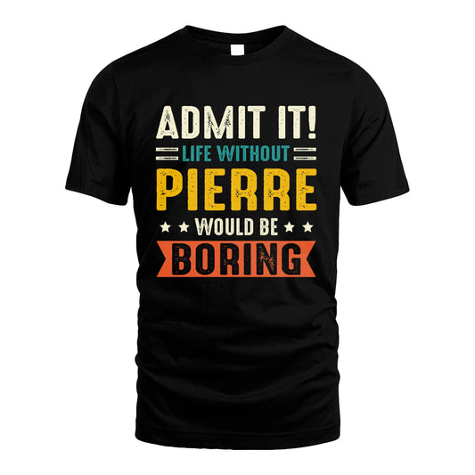 PIERRE 13K1-124–Personalized Funny Quote Apparel “Life Without NAME Would Be Boring”