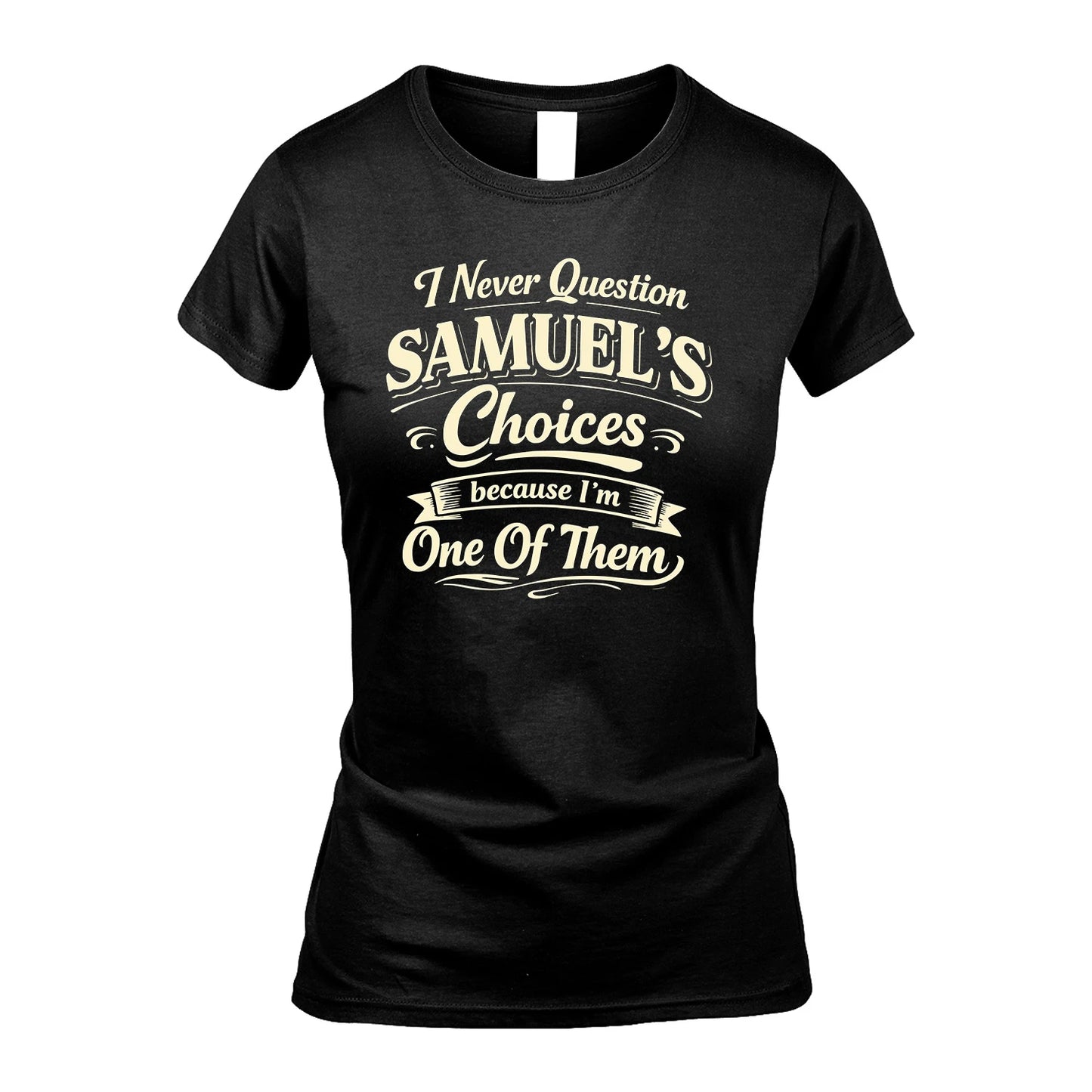 SAMUEL 13K1-532 I Never Question... Choices Because I'm One Of Them