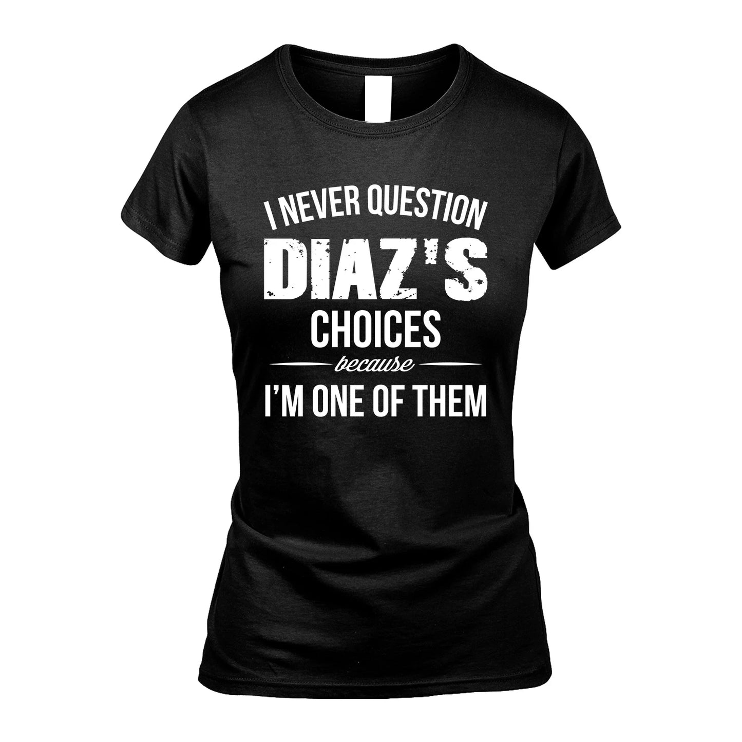 DIAZ 13K1-441 Personalized "I Never Question ... Choices Because I'm One Of Them"