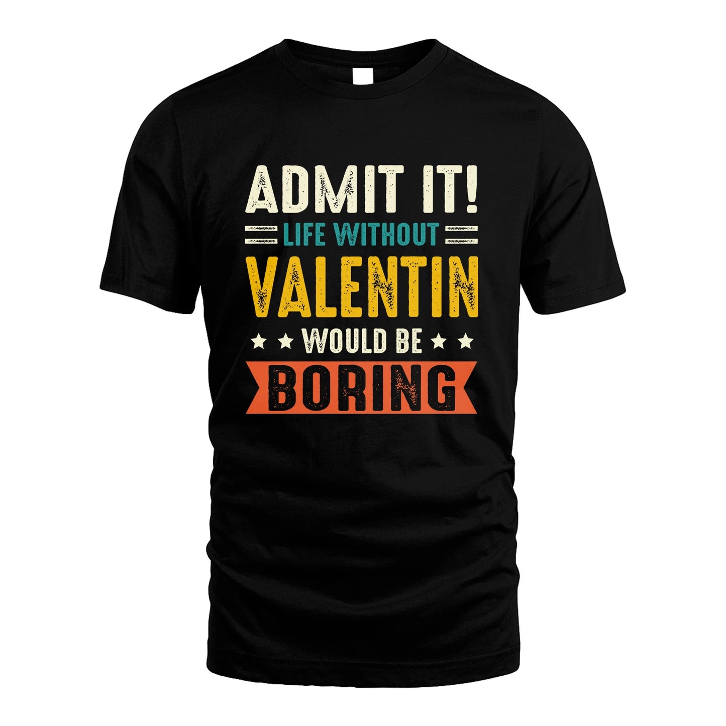 VALENTIN 13K3-124–Personalized Funny Quote Apparel “Life Without NAME Would Be Boring”