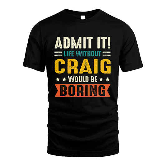 CRAIG 13K1-124–Personalized Funny Quote Apparel “Life Without NAME Would Be Boring”