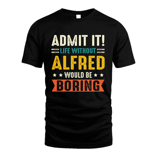 ALFRED 13K2-124–Personalized Funny Quote Apparel “Life Without NAME Would Be Boring”