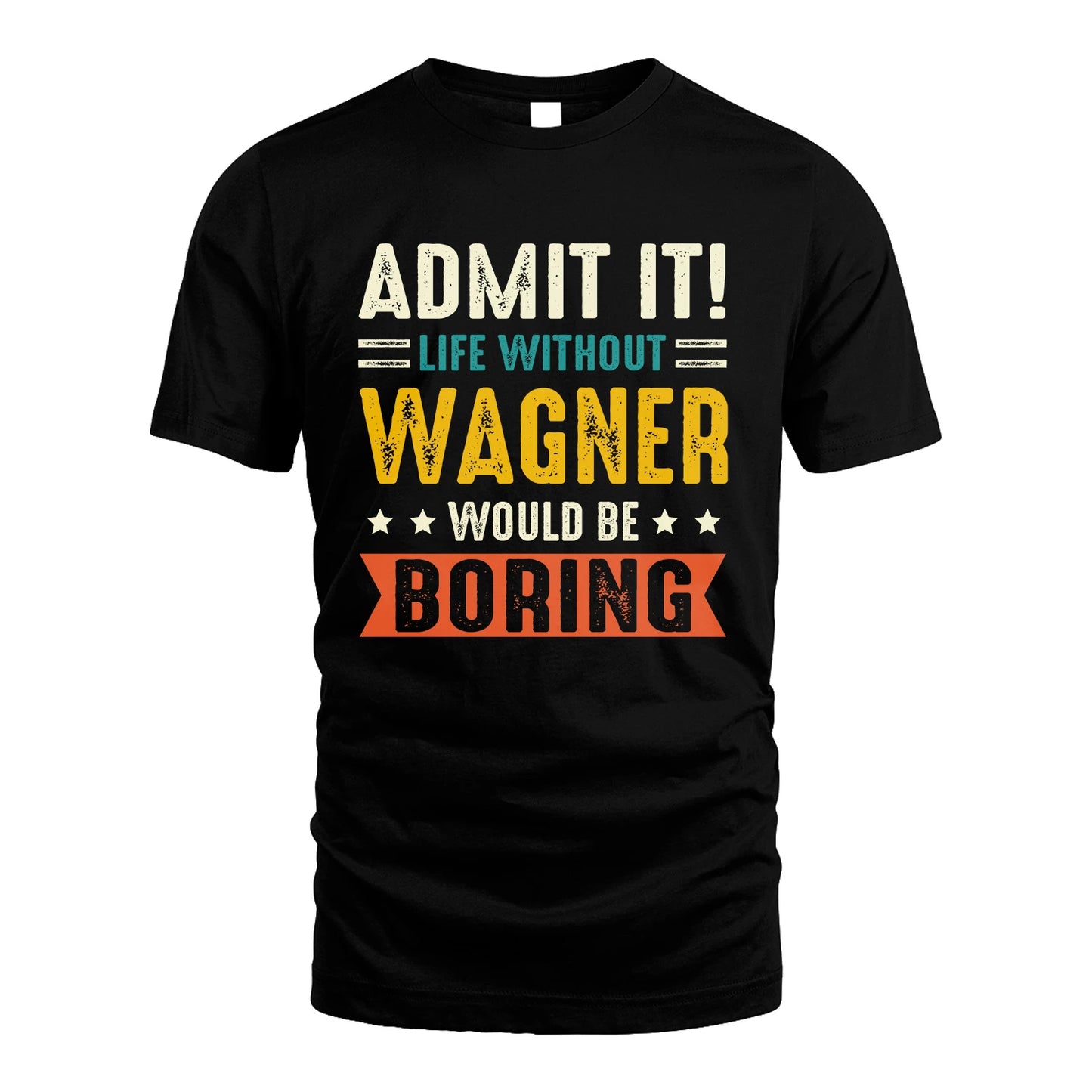 WAGNER 13K2-124–Personalized Funny Quote Apparel “Life Without NAME Would Be Boring”