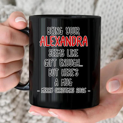 Being Your Name Seems Like Gift Enough Funny Christmas Mug Gift ALEXANDRA 13K1 MG33