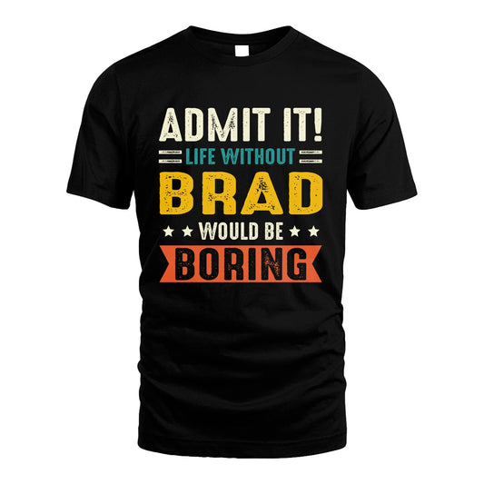 BRAD 13K1-124–Personalized Funny Quote Apparel “Life Without NAME Would Be Boring”