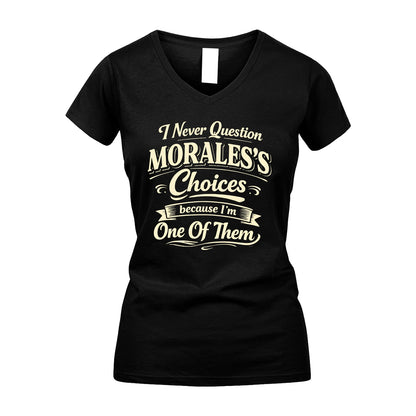 MORALES 13K1-532 I Never Question... Choices Because I'm One Of Them