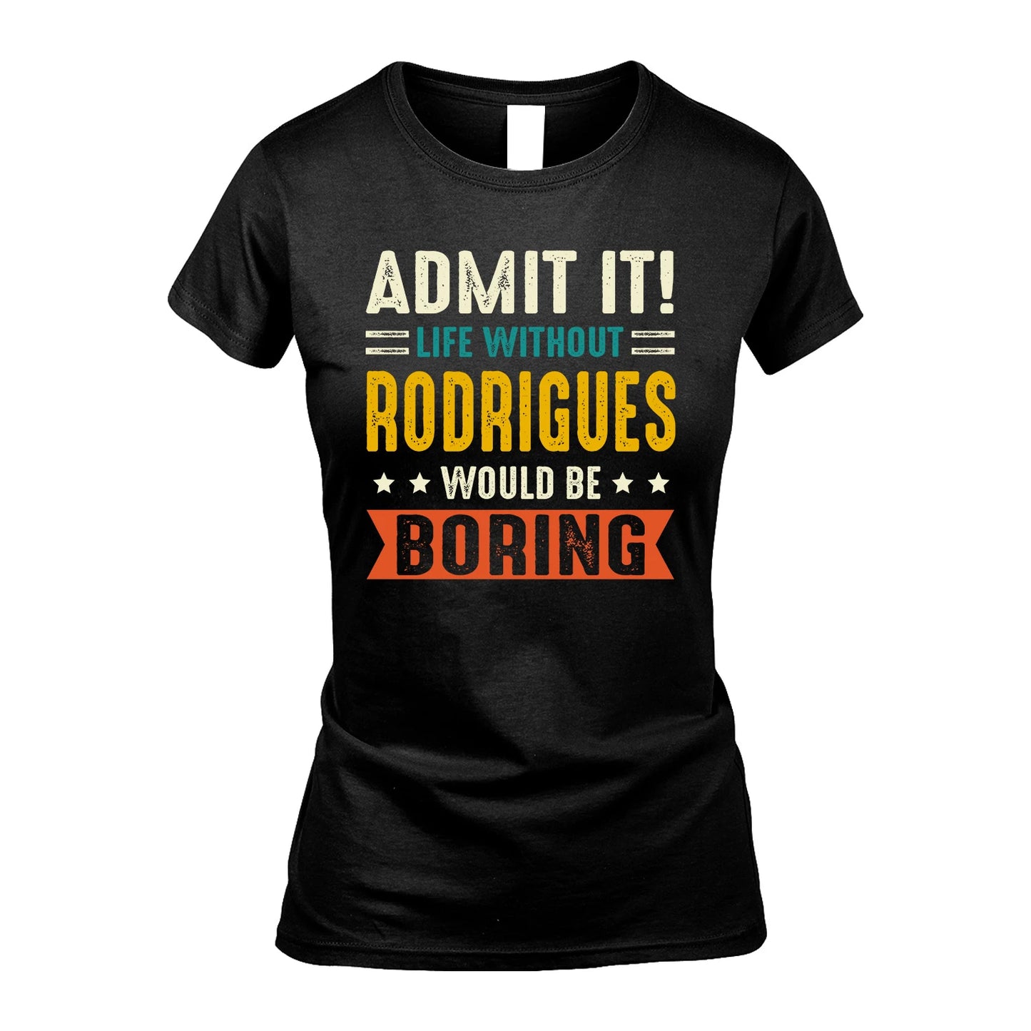 RODRIGUES 13K1-124–Personalized Funny Quote Apparel “Life Without NAME Would Be Boring”