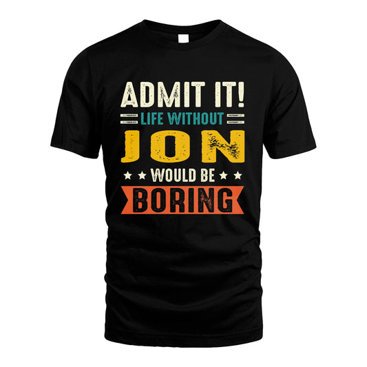 JON 13K1-124–Personalized Funny Quote Apparel “Life Without NAME Would Be Boring”