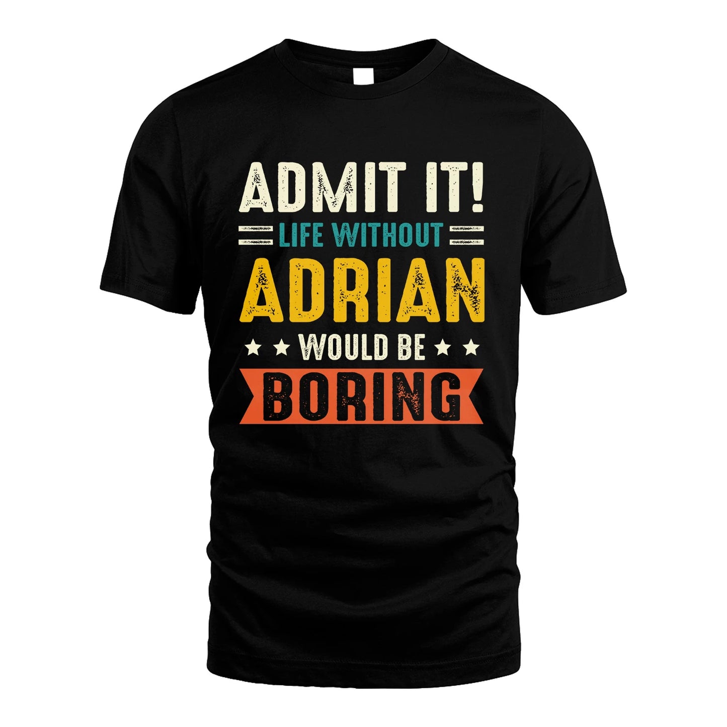 ADRIAN 13K1-124–Personalized Funny Quote Apparel “Life Without NAME Would Be Boring”