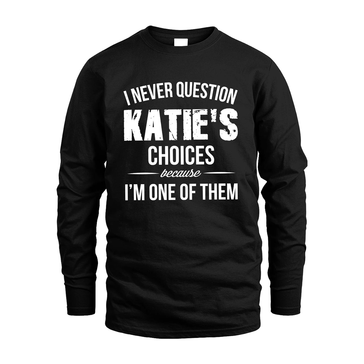 KATIE 13K1-441 Personalized "I Never Question ... Choices Because I'm One Of Them"