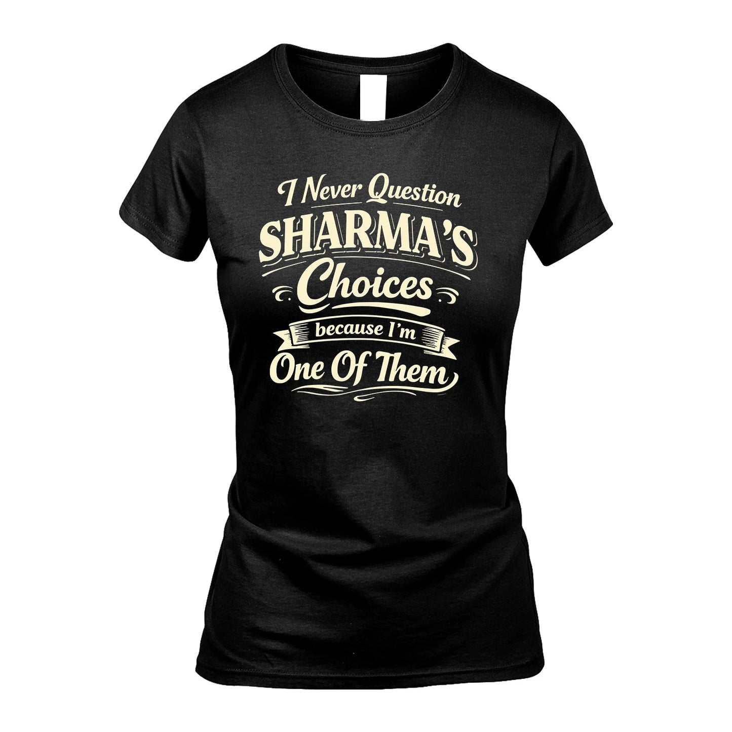 SHARMA 13K1-532 I Never Question... Choices Because I'm One Of Them