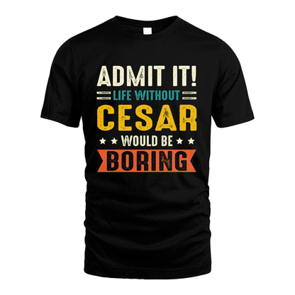 CESAR 13K2-124–Personalized Funny Quote Apparel “Life Without NAME Would Be Boring”