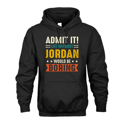 JORDAN 13K1-124–Personalized Funny Quote Apparel “Life Without NAME Would Be Boring”