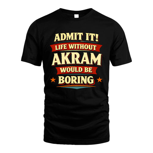 AKRAM 13K7-503 Admit It Life Without...