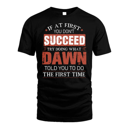 DAWN 13K1-82–Personalized Funny Quote Apparel “If At First You Don’t Succeed”