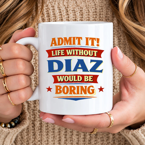 Admit It Life Without Your Name Would Be Boring Funny Mug DIAZ 13K1 MG05