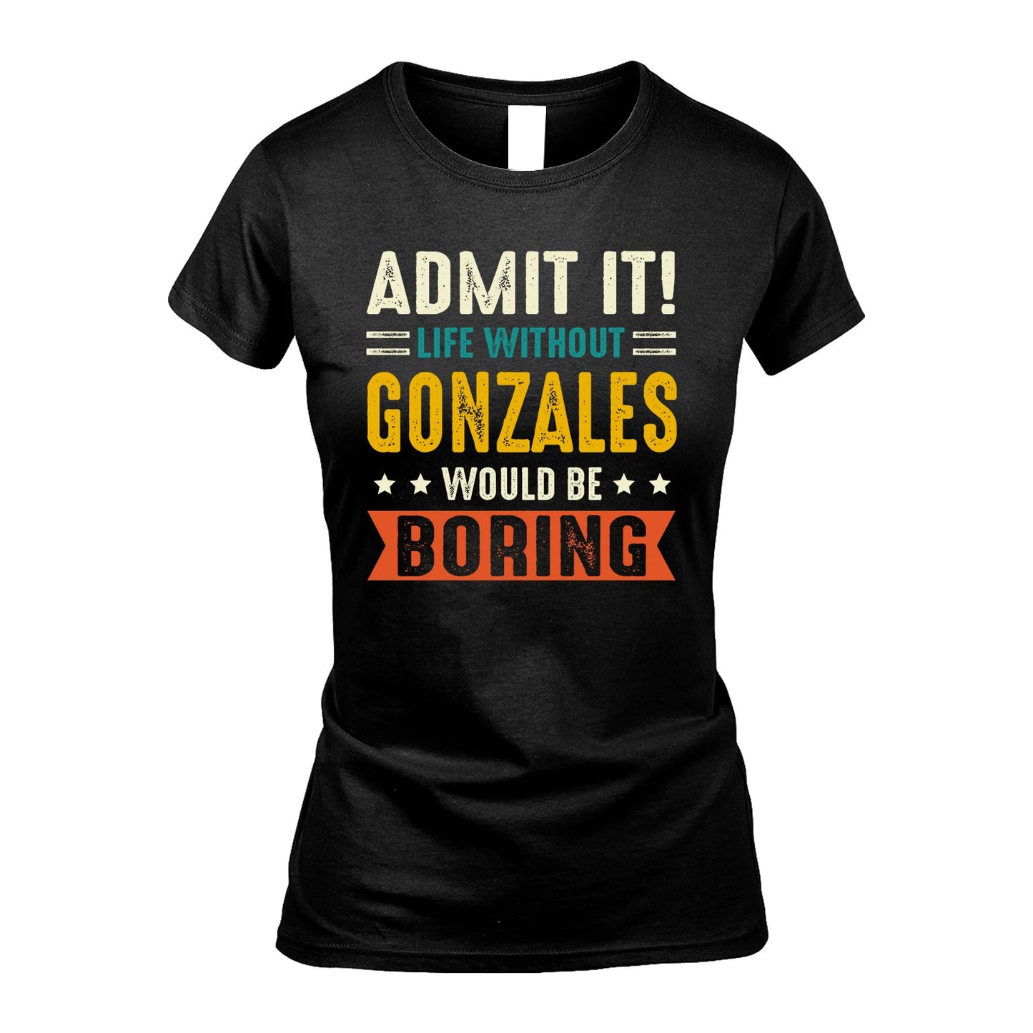 GONZALES 13K1-124–Personalized Funny Quote Apparel “Life Without NAME Would Be Boring”