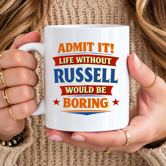 Admit It Life Without Your Name Would Be Boring Funny Mug RUSSELL 13K1 MG05
