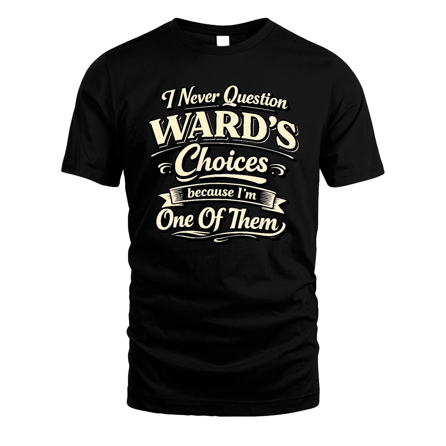 WARD 13K1-532 I Never Question... Choices Because I'm One Of Them