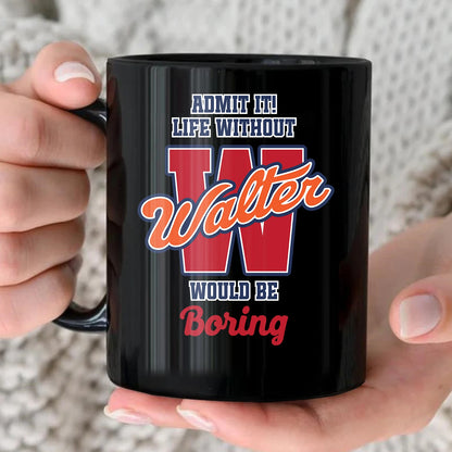 Admit It Life Without Your Name Would Be Boring Sporty Mug WALTER 13K1 MG17