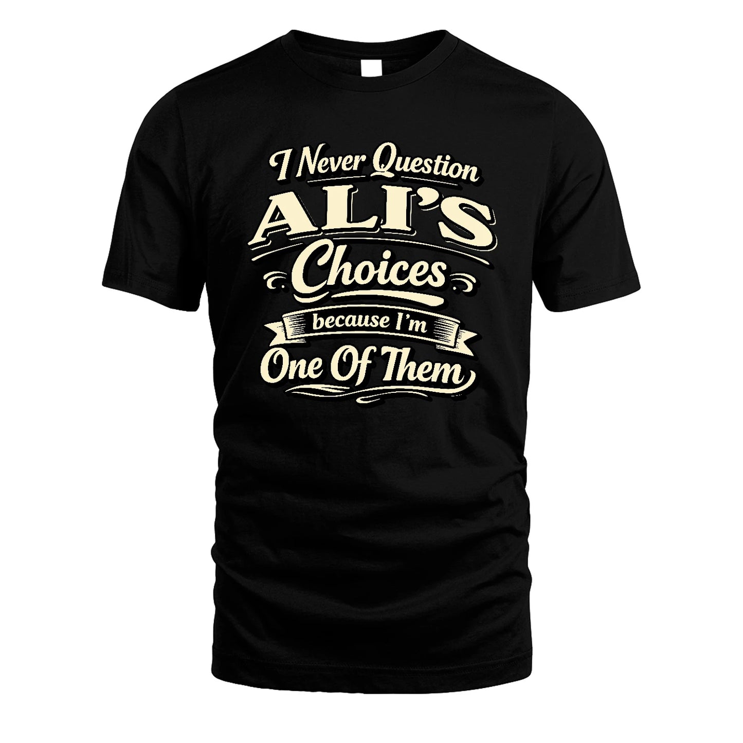 ALI 13K1-532 I Never Question... Choices Because I'm One Of Them