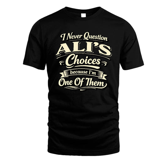 ALI 13K1-532 I Never Question... Choices Because I'm One Of Them