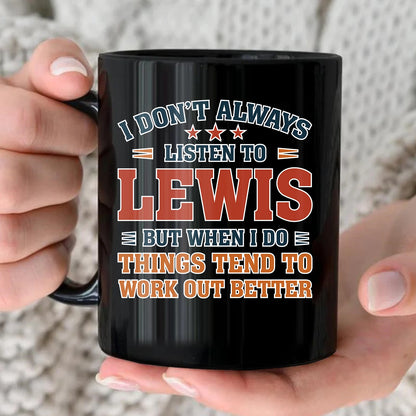 I Don’t Always Listen to Your Name Funny Mug LEWIS 13K1 MG12