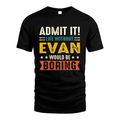 EVAN 13K2-124–Personalized Funny Quote Apparel “Life Without NAME Would Be Boring”