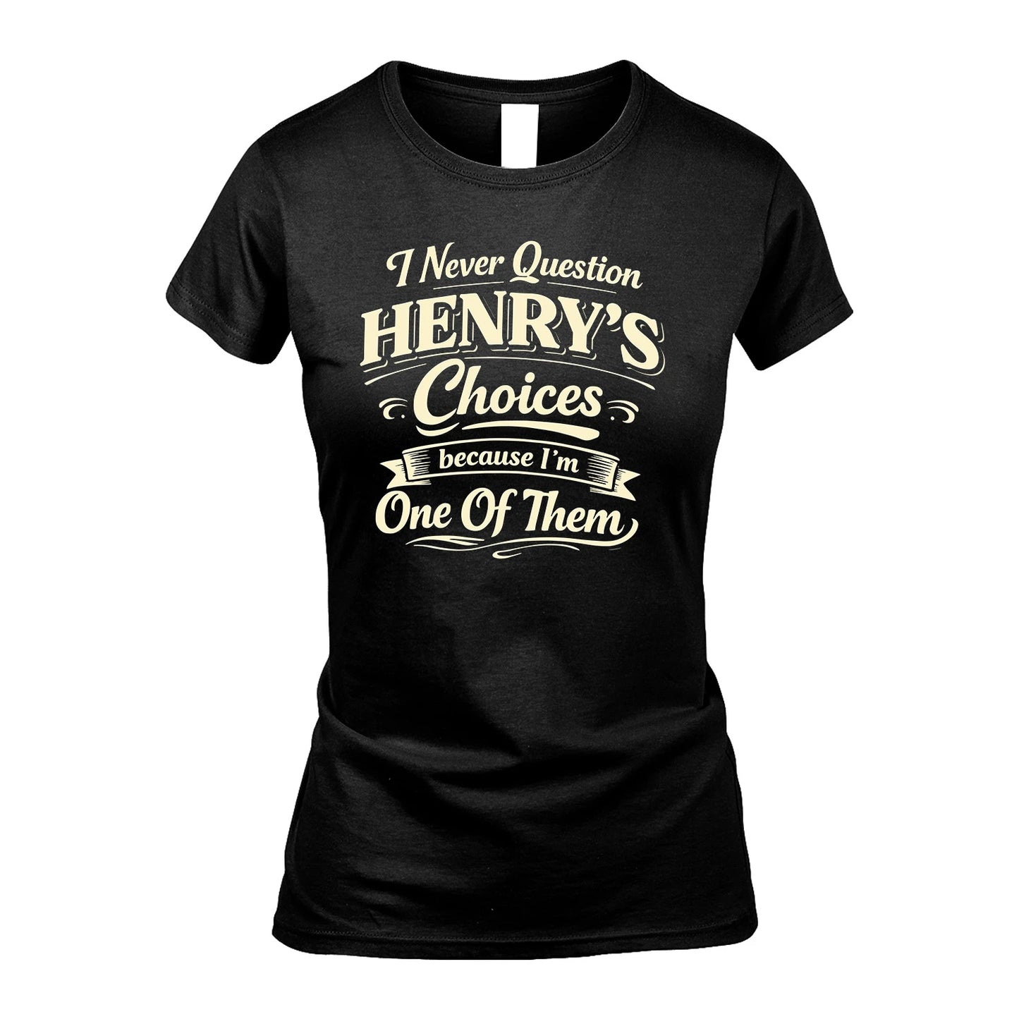HENRY 13K1-532 I Never Question... Choices Because I'm One Of Them