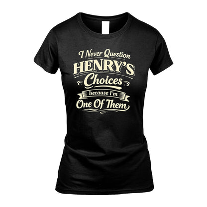 HENRY 13K1-532 I Never Question... Choices Because I'm One Of Them