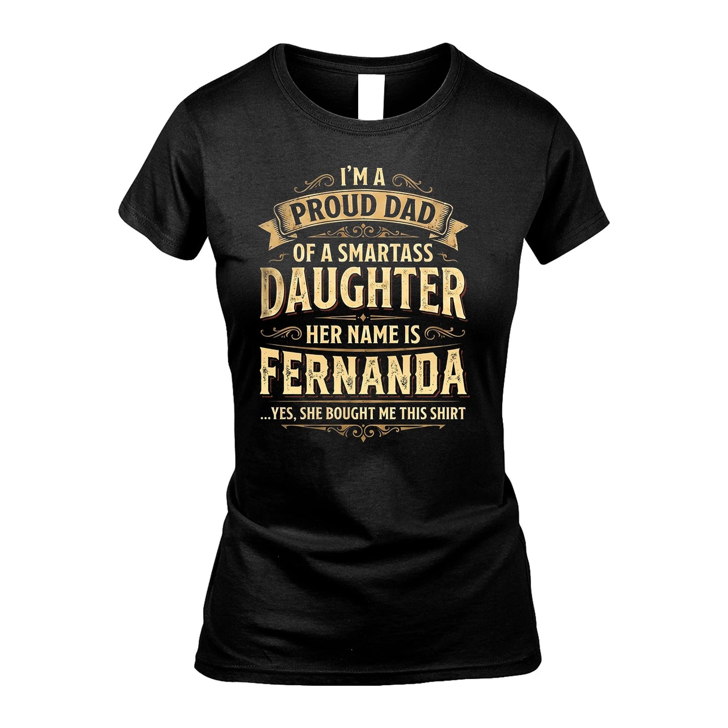 FERNANDA 13K1-356 I'm A Proud Dad Of A Smartass Daughter Her Name Is...