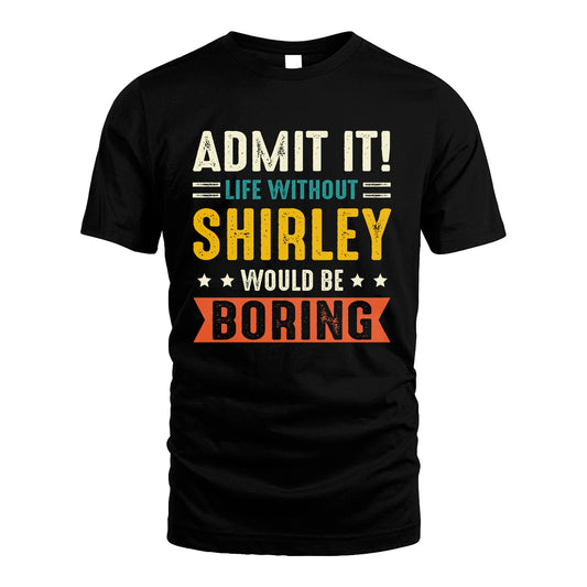 SHIRLEY 13K1-124–Personalized Funny Quote Apparel “Life Without NAME Would Be Boring”