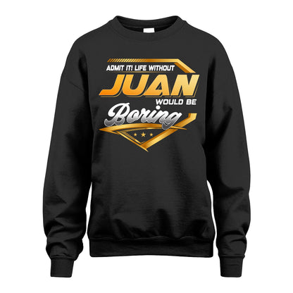 JUAN 13K1-513 Personalized "Admit It! Life Without ... Would Be Boring"