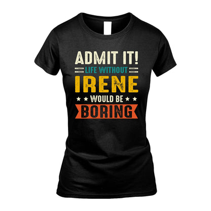 IRENE 13K1-124–Personalized Funny Quote Apparel “Life Without NAME Would Be Boring”