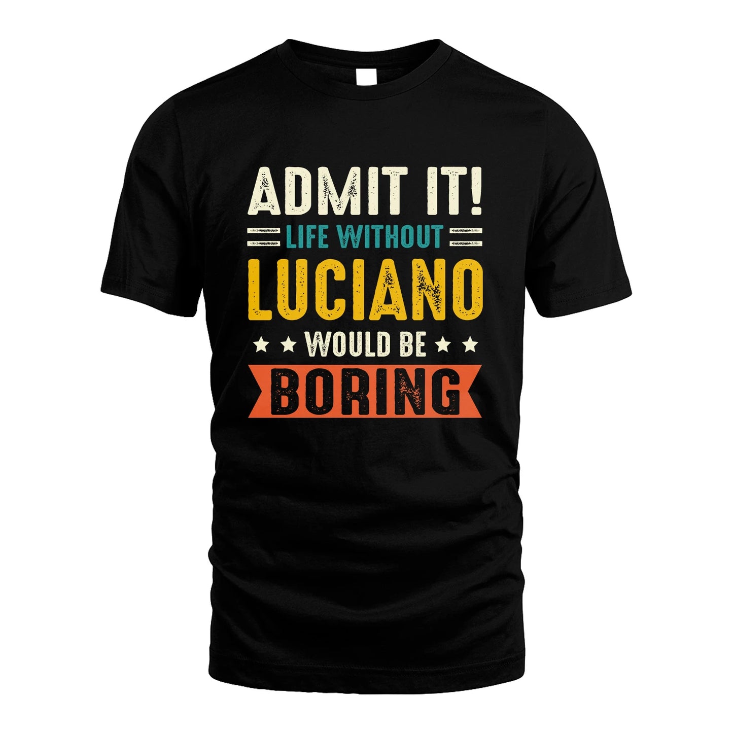 LUCIANO 13K3-124–Personalized Funny Quote Apparel “Life Without NAME Would Be Boring”