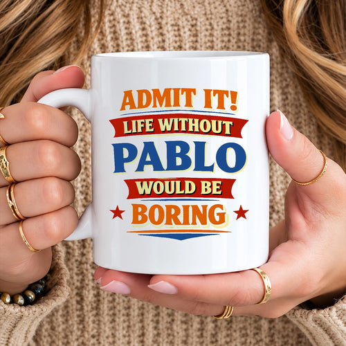 Admit It Life Without Your Name Would Be Boring Funny Mug PABLO 13K1 MG05