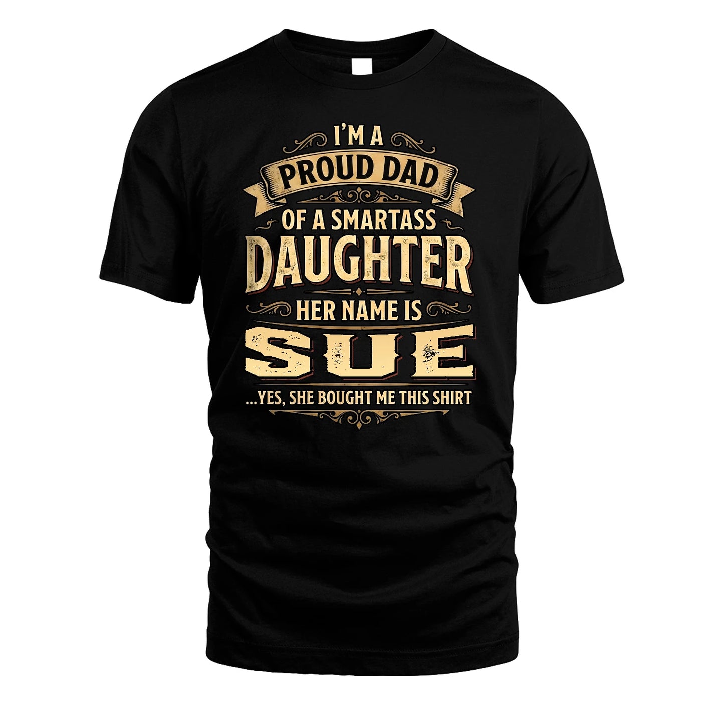 SUE 13K1-356 I'm A Proud Dad Of A Smartass Daughter Her Name Is...