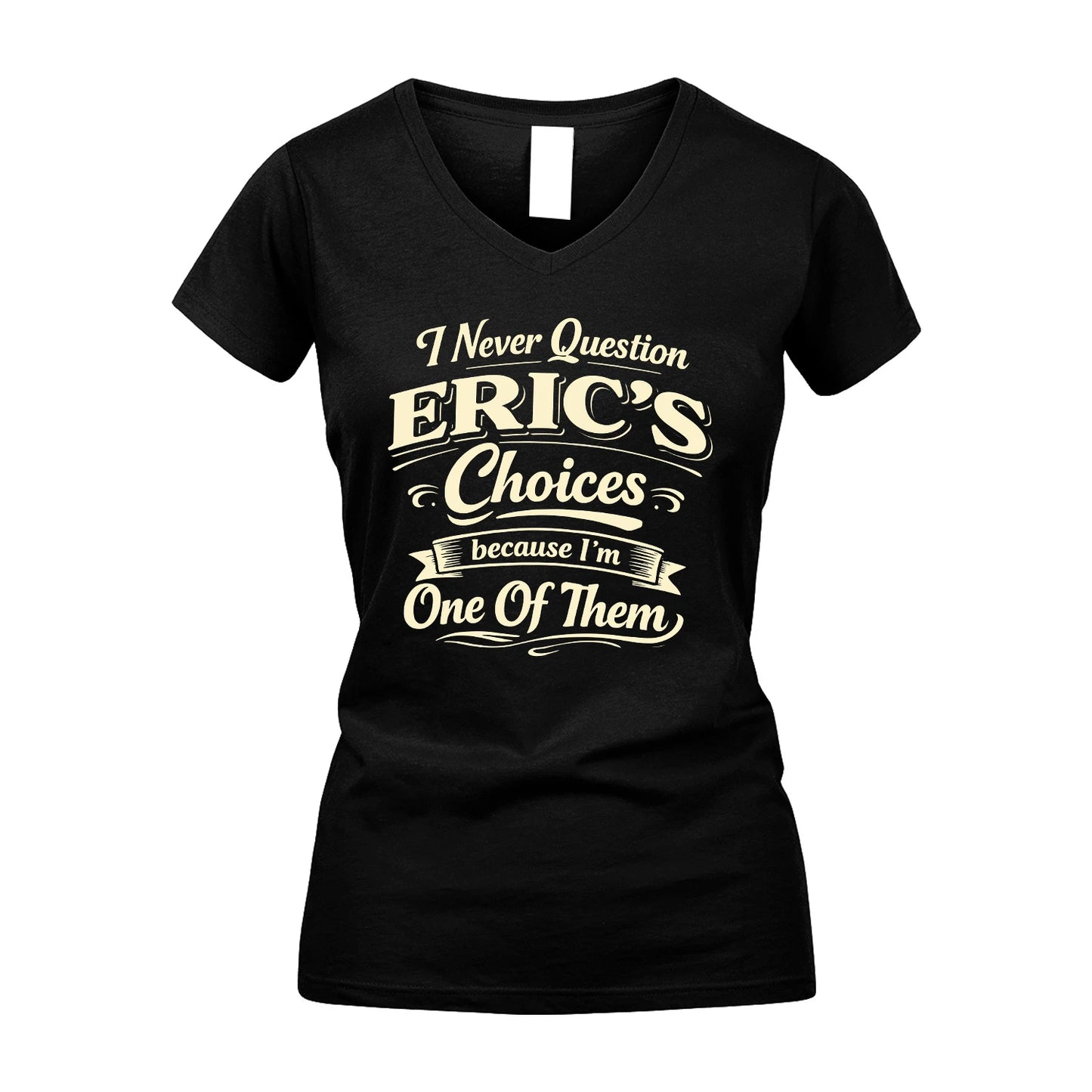 ERIC 13K1-532 I Never Question... Choices Because I'm One Of Them