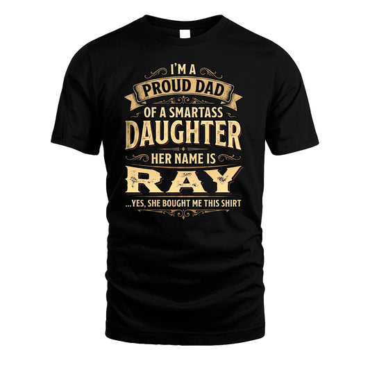 RAY 13K1-356 I'm A Proud Dad Of A Smartass Daughter Her Name Is...