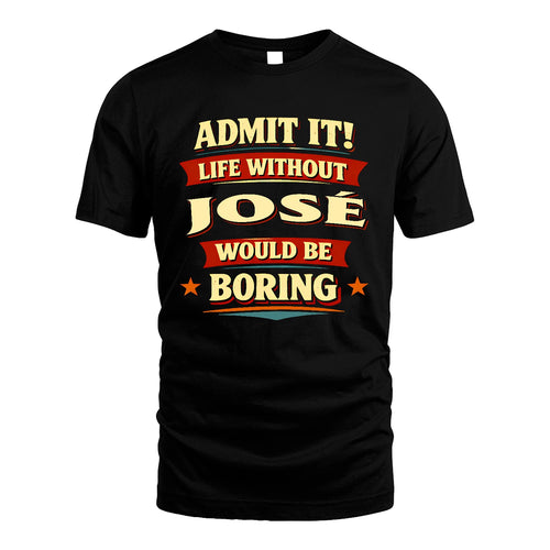 JOSÉ 13K3-503 Personalized "Admit It Life Without..."