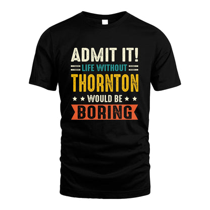 THORNTON 13K3-124–Personalized Funny Quote Apparel “Life Without NAME Would Be Boring”